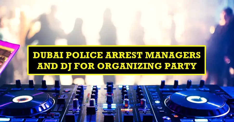 dubai police arrest managers and dj dubai